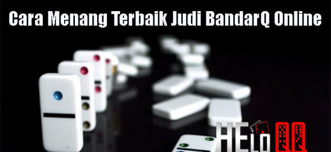 Cara Menang Terbaik Judi BandarQ Online