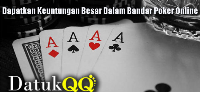 Dapatkan Keuntungan Besar Dalam Bandar Poker Online