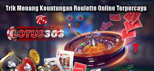 Trik Menang Keuntungan Roulette Online Terpercaya