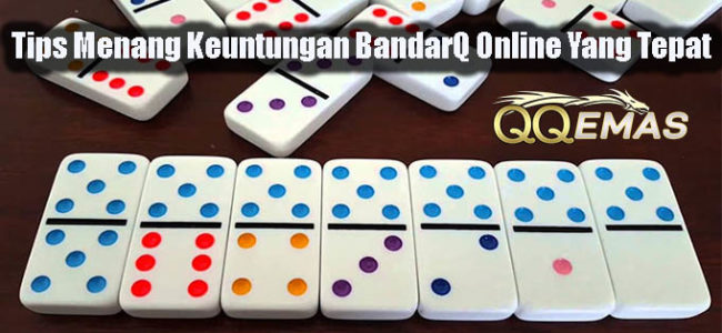 Tips Menang Keuntungan BandarQ Online Yang Tepat